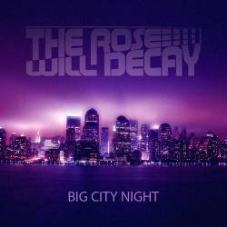 The Rose Will Decay : Big City Night
